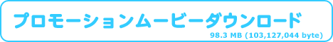 プロモーションムービーをダウンロードします 98.3 MB (103,127,044 バイト)